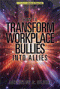 How to Transform Workplace Bullies into Allies